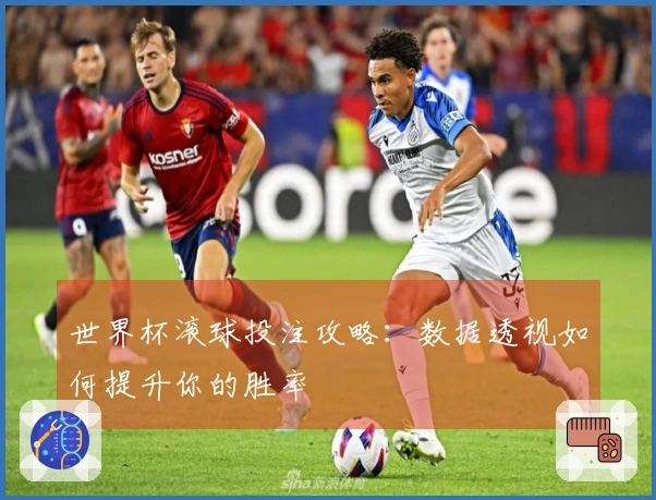 世界杯滚球投注攻略：数据透视如何提升你的胜率