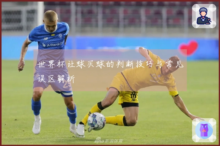 世界杯让球买球的判断技巧与常见误区解析