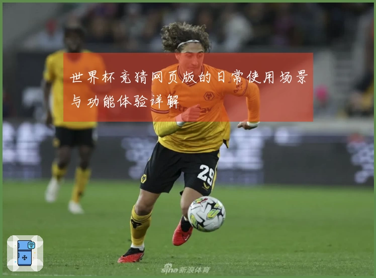 世界杯竞猜网页版的日常使用场景与功能体验详解