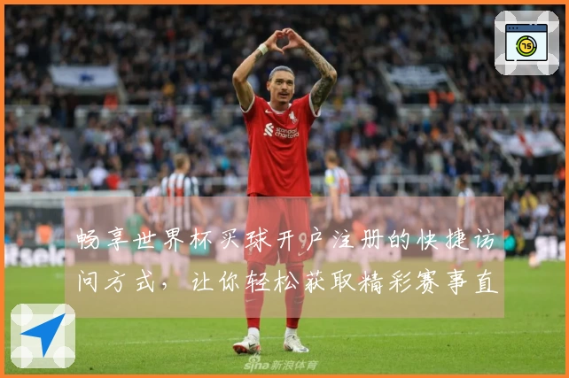 畅享世界杯买球开户注册的快捷访问方式，让你轻松获取精彩赛事直播与信息