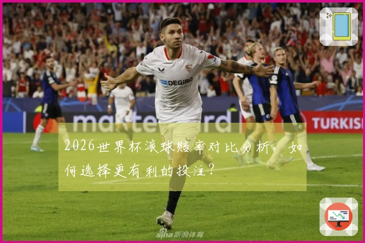2026世界杯滚球赔率对比分析，如何选择更有利的投注？