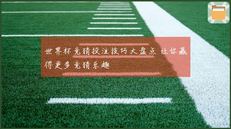 世界杯竞猜投注技巧大盘点 让你赢得更多竞猜乐趣