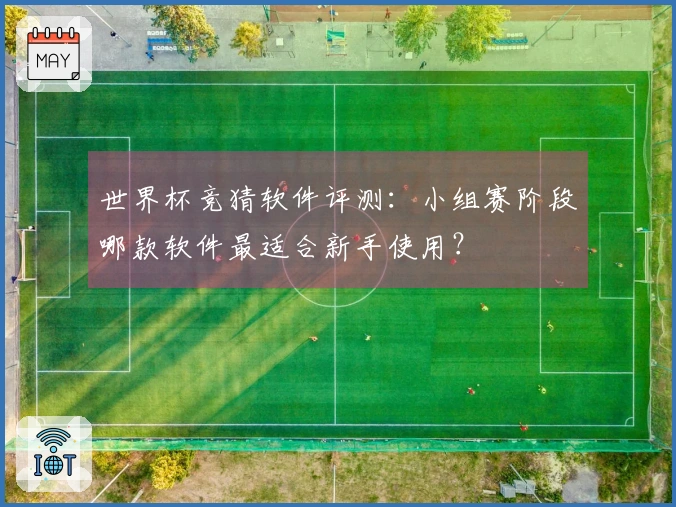 世界杯竞猜软件评测:小组赛阶段哪款软件最适合新手使用?